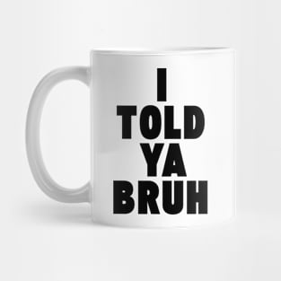 I TOLD YA BRUH Mug